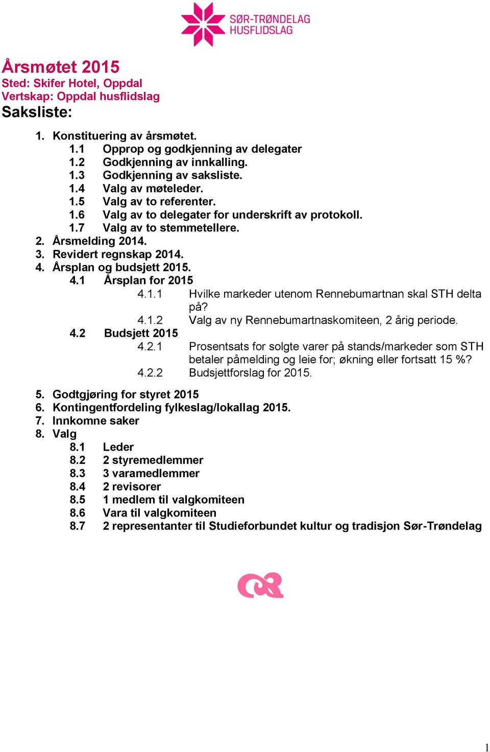 Årsplan og budsjett 2015. 4.1 Årsplan for 2015 4.1.1 Hvilke markeder utenom Rennebumartnan skal STH delta på? 4.1.2 Valg av ny Rennebumartnaskomiteen, 2 årig periode. 4.2 Budsjett 2015 4.2.1 Prosentsats for solgte varer på stands/markeder som STH betaler påmelding og leie for; økning eller fortsatt 15 %?