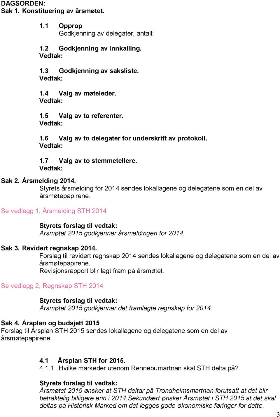 Se vedlegg 1, Årsmelding STH 2014 Årsmøtet 2015 godkjenner årsmeldingen for 2014. Sak 3. Revidert regnskap 2014.