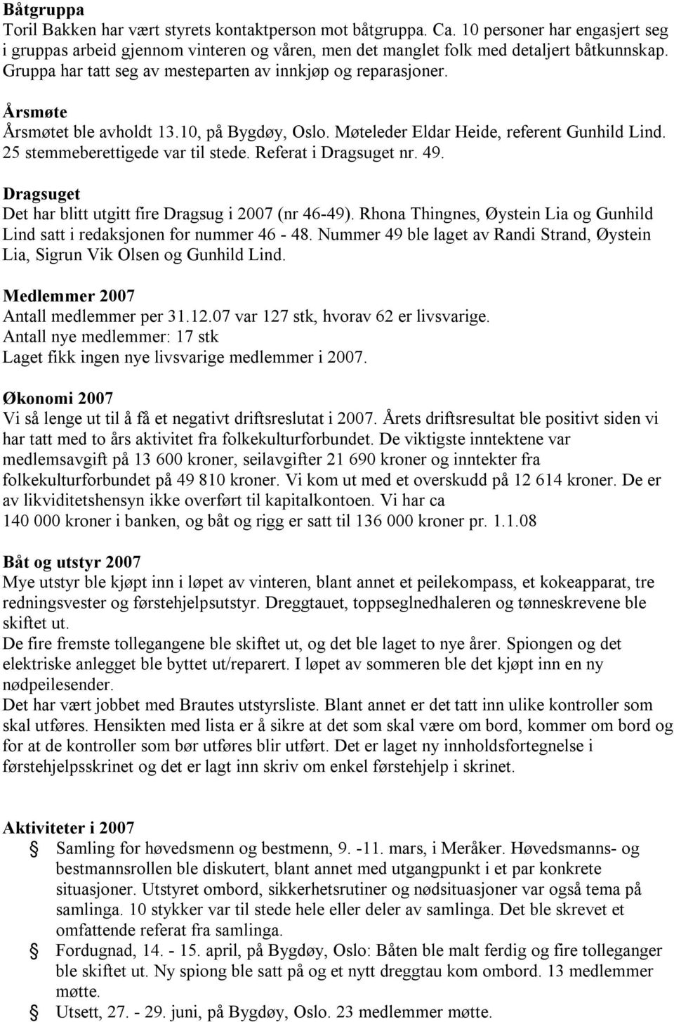 Referat i Dragsuget nr. 49. Dragsuget Det har blitt utgitt fire Dragsug i 2007 (nr 46-49). Rhona Thingnes, Øystein Lia og Gunhild Lind satt i redaksjonen for nummer 46-48.
