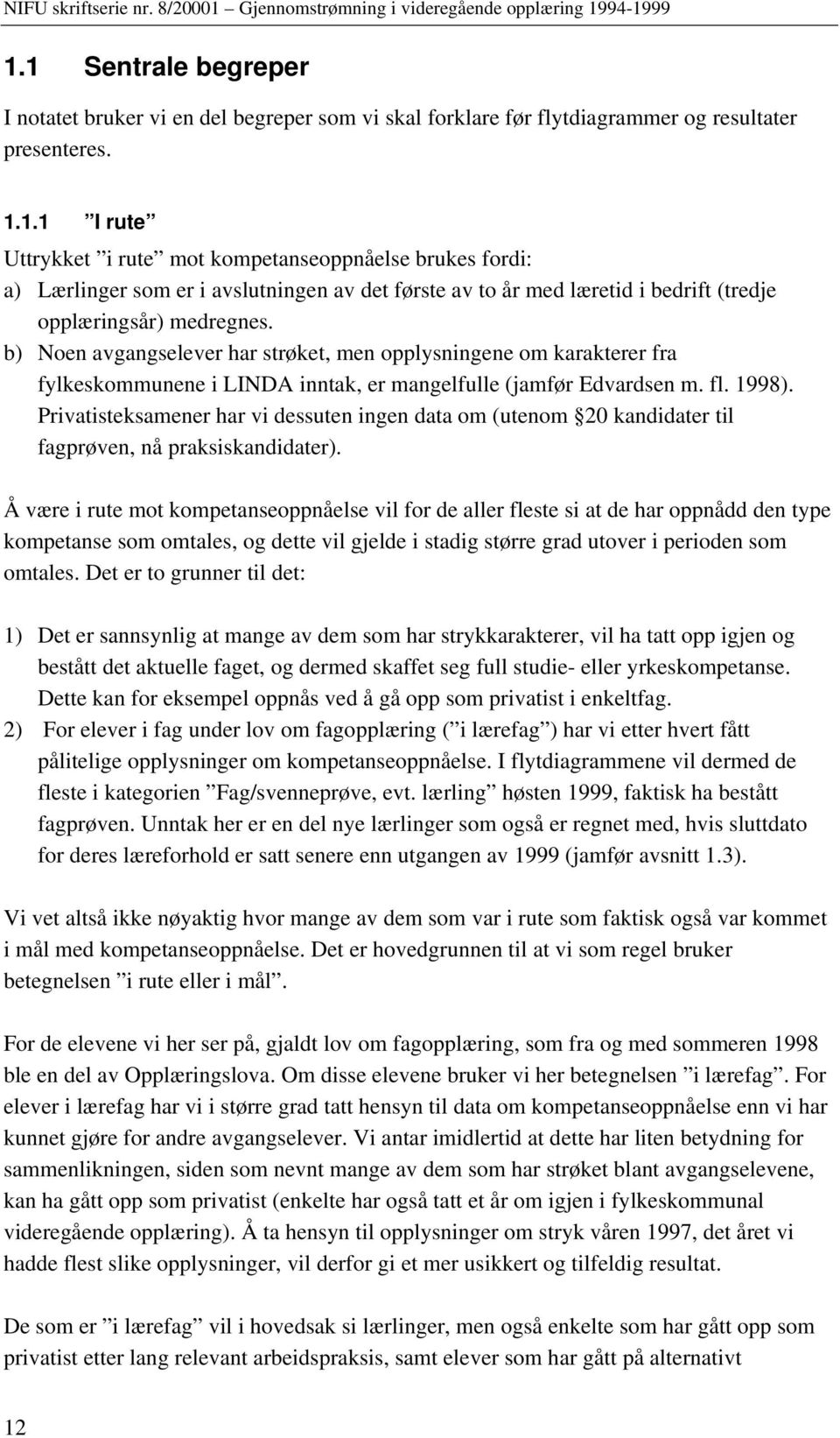 b) Noen avgangselever har strøket, men opplysningene om karakterer fra fylkeskommunene i LINDA inntak, er mangelfulle (jamfør Edvardsen m. fl. 998).