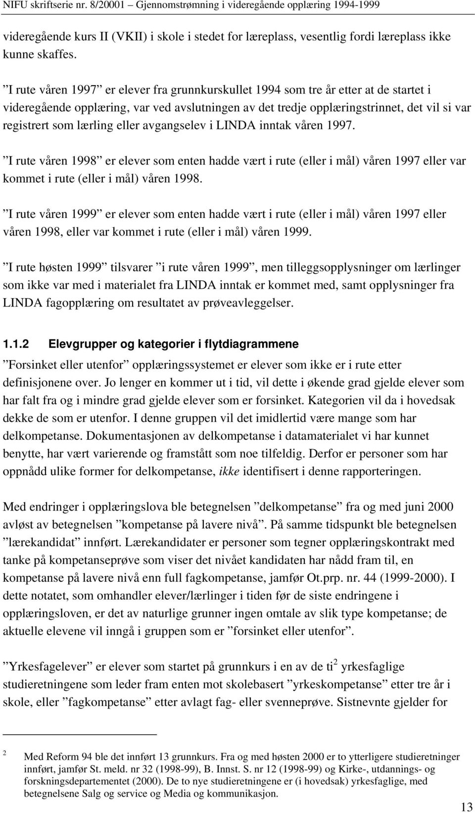 eller avgangselev i LINDA inntak våren 997. I rute våren 998 er elever som enten hadde vært i rute (eller i mål) våren 997 eller var kommet i rute (eller i mål) våren 998.