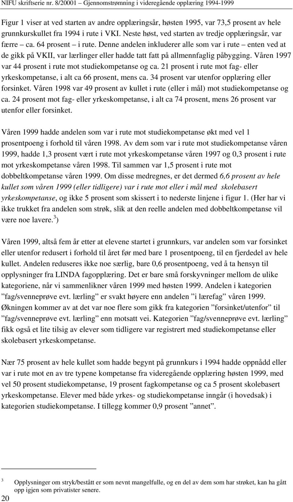 Våren 997 var 44 prosent i rute mot studiekompetanse og ca. 2 prosent i rute mot fag- eller yrkeskompetanse, i alt ca 66 prosent, mens ca. 34 prosent var opplæring eller forsinket.