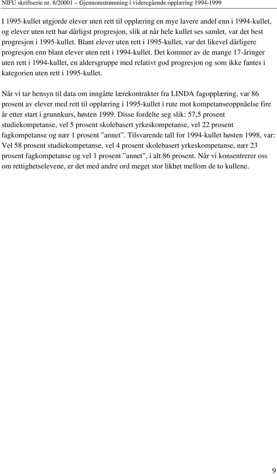 Det kommer av de mange 7-åringer uten rett i 994-kullet, en aldersgruppe med relativt god progresjon og som ikke fantes i kategorien uten rett i 995-kullet.