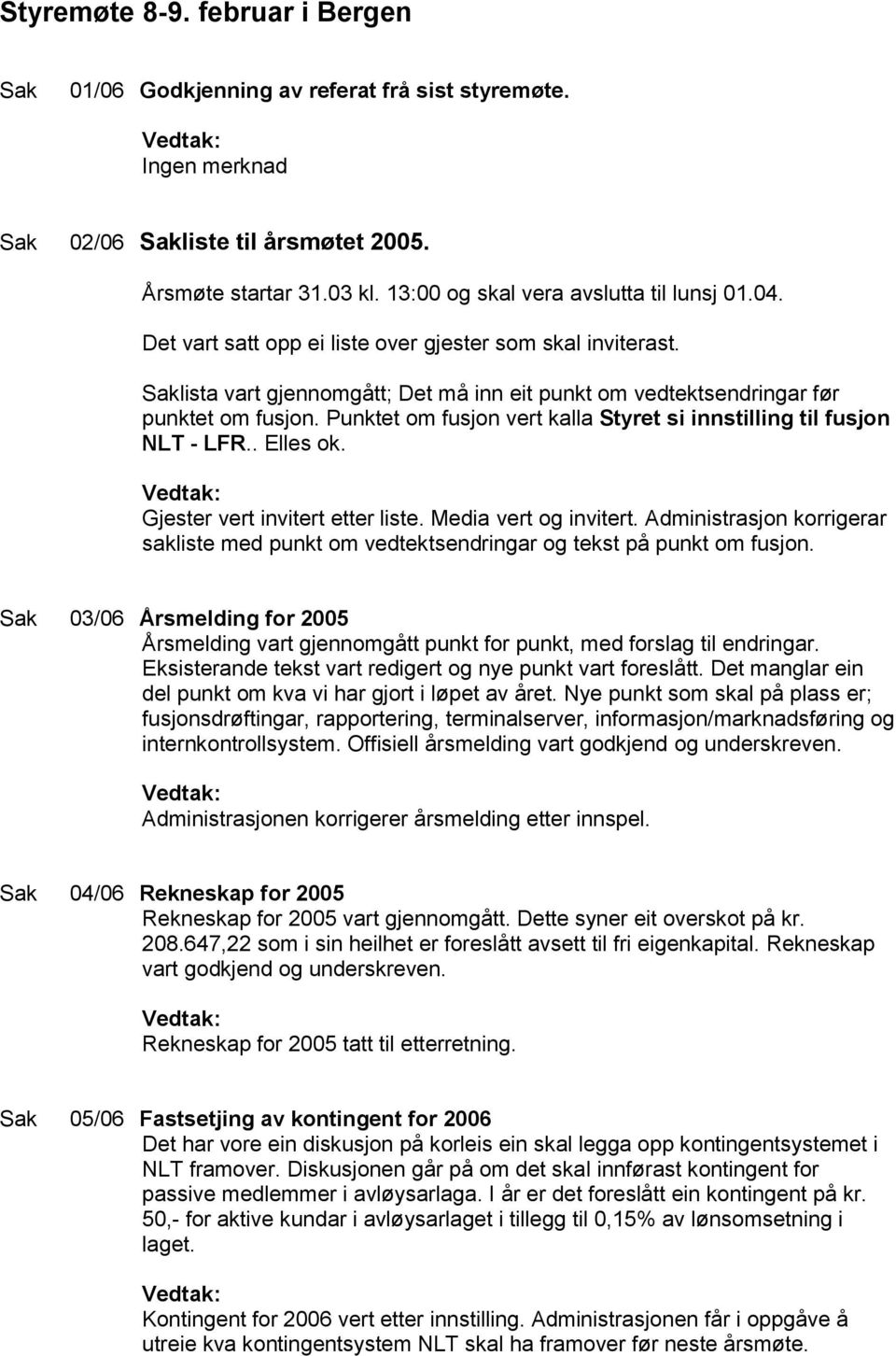 Punktet om fusjon vert kalla Styret si innstilling til fusjon NLT - LFR.. Elles ok. Gjester vert invitert etter liste. Media vert og invitert.