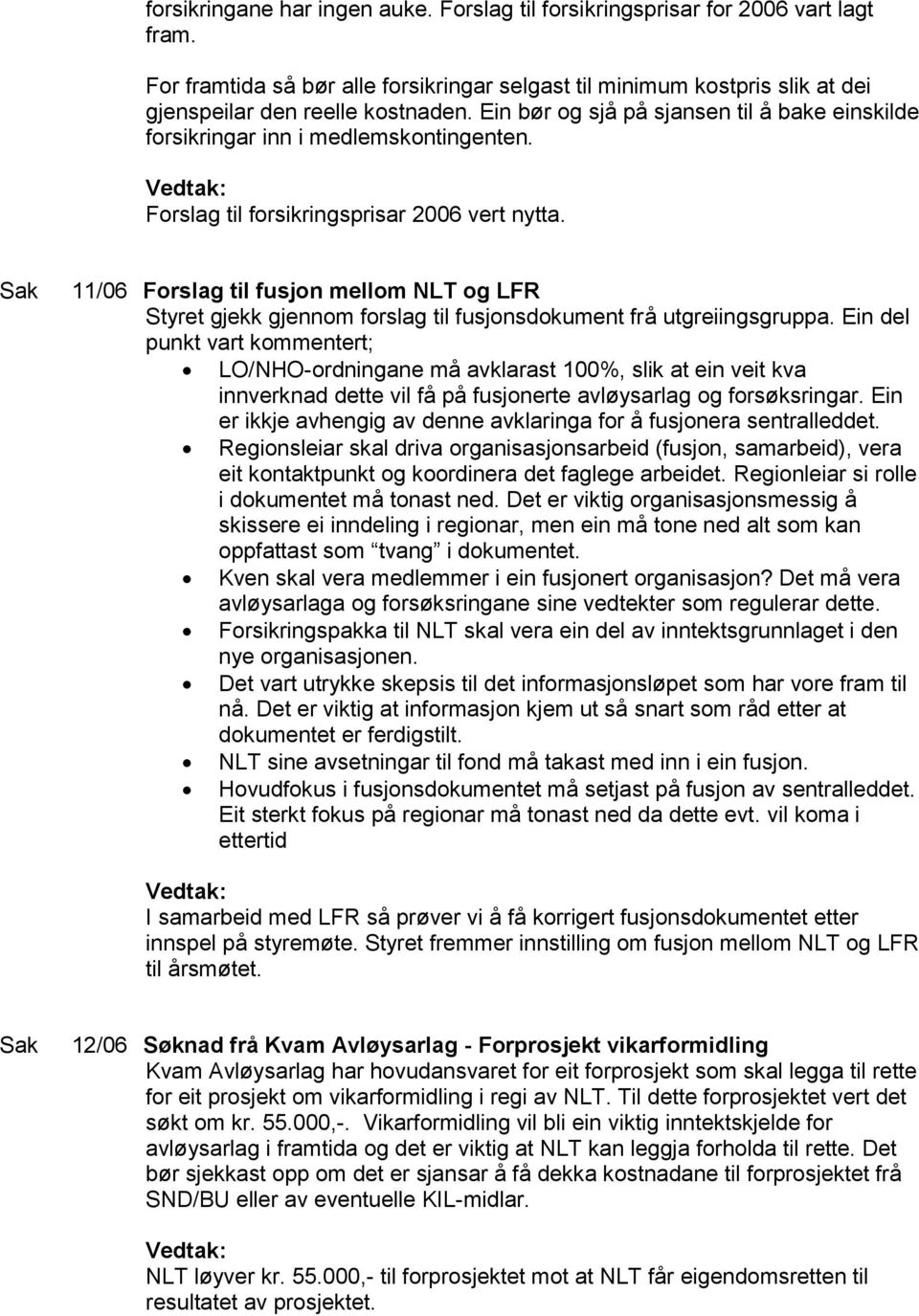 11/06 Forslag til fusjon mellom NLT og LFR Styret gjekk gjennom forslag til fusjonsdokument frå utgreiingsgruppa.