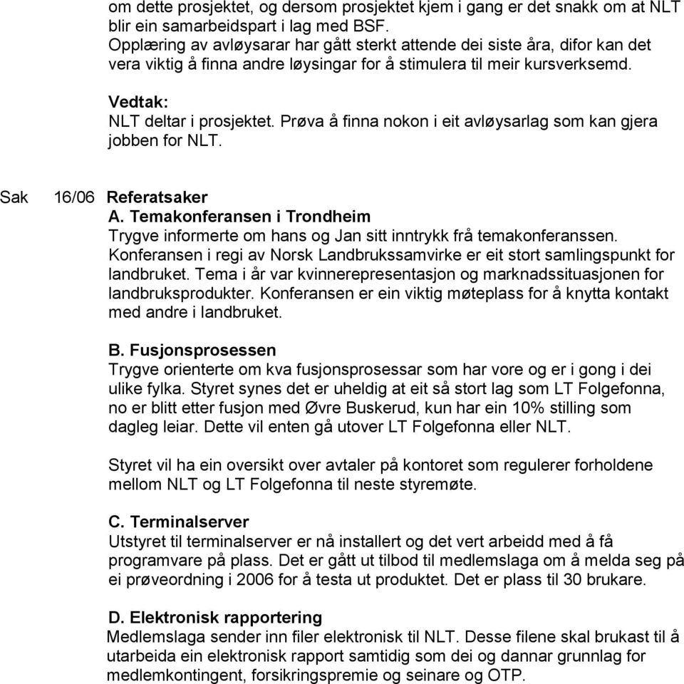 Prøva å finna nokon i eit avløysarlag som kan gjera jobben for NLT. 16/06 Referatsaker A. Temakonferansen i Trondheim Trygve informerte om hans og Jan sitt inntrykk frå temakonferanssen.