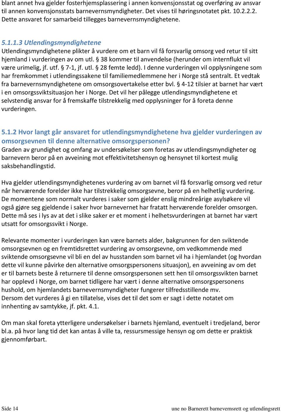 1.3 Utlendingsmyndighetene Utlendingsmyndighetene plikter å vurdere om et barn vil få forsvarlig omsorg ved retur til sitt hjemland i vurderingen av om utl.