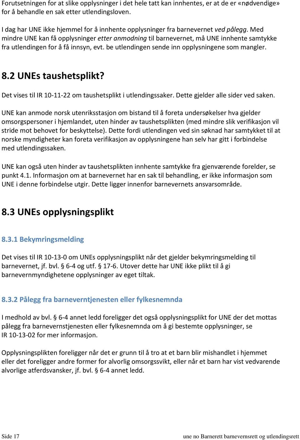 Med mindre UNE kan få opplysninger etter anmodning til barnevernet, må UNE innhente samtykke fra utlendingen for å få innsyn, evt. be utlendingen sende inn opplysningene som mangler. 8.