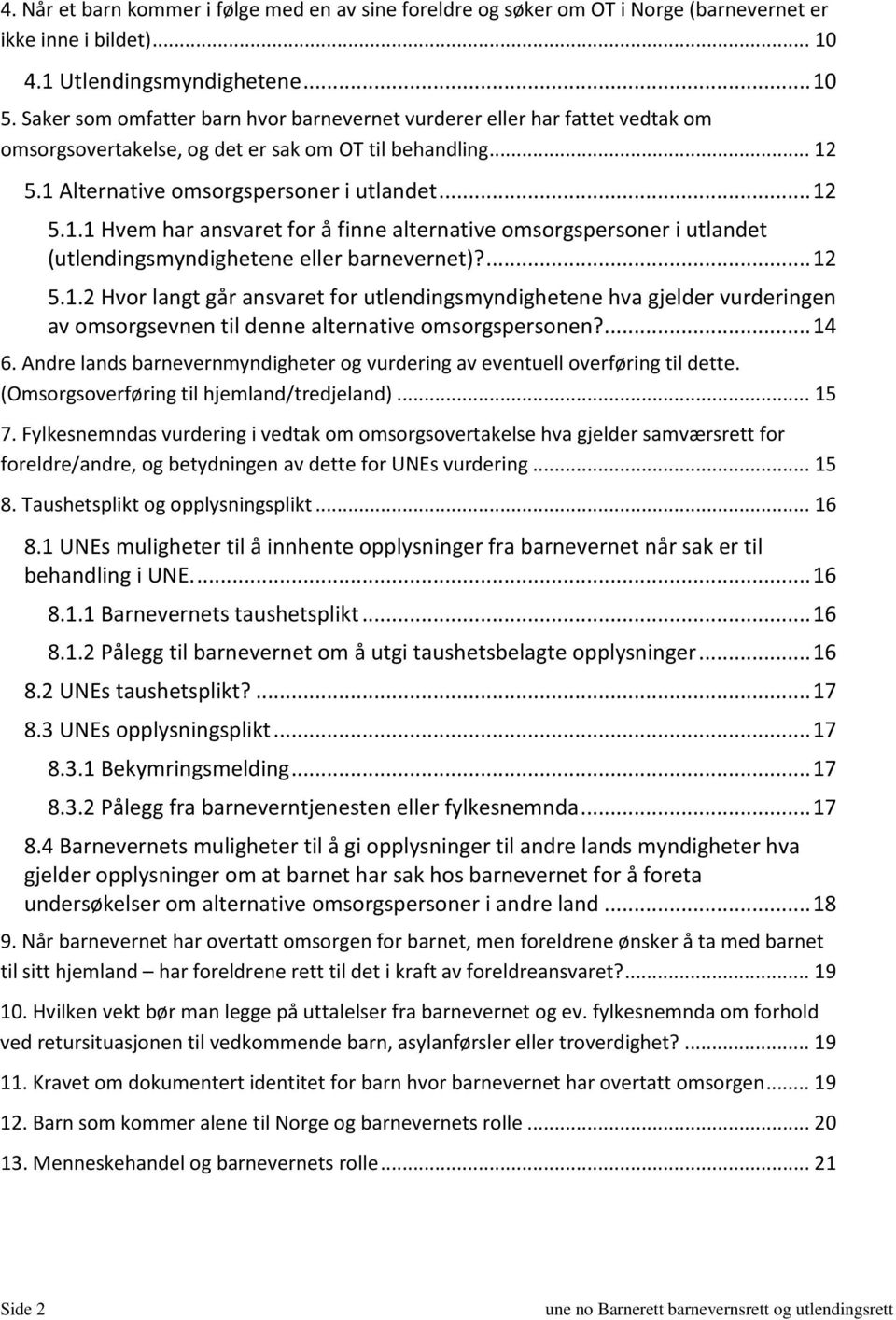 5.1 Alternative omsorgspersoner i utlandet... 12 5.1.1 Hvem har ansvaret for å finne alternative omsorgspersoner i utlandet (utlendingsmyndighetene eller barnevernet)?... 12 5.1.2 Hvor langt går ansvaret for utlendingsmyndighetene hva gjelder vurderingen av omsorgsevnen til denne alternative omsorgspersonen?