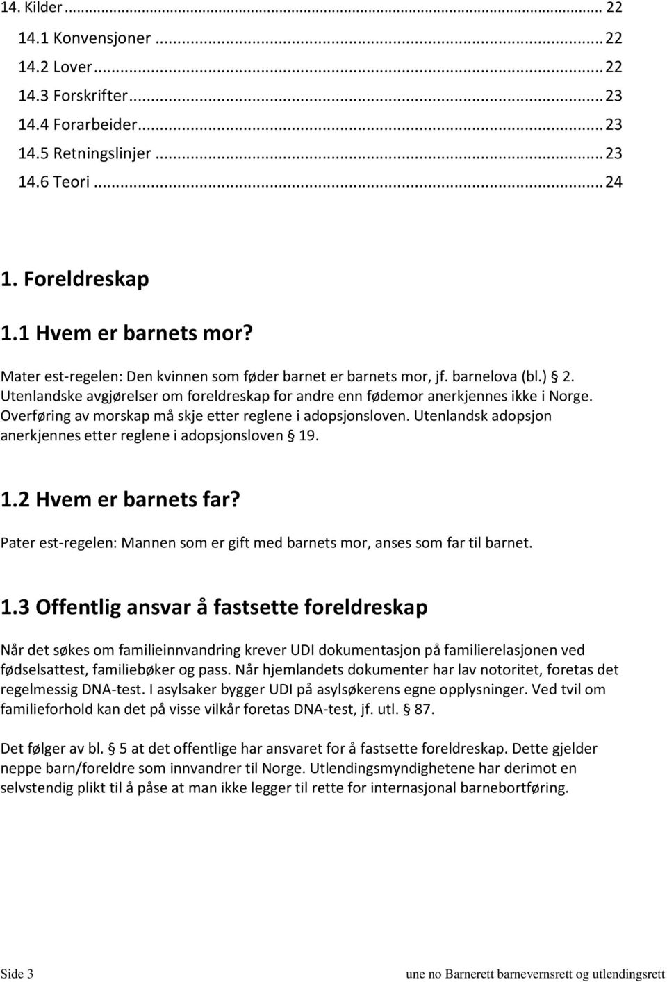 Overføring av morskap må skje etter reglene i adopsjonsloven. Utenlandsk adopsjon anerkjennes etter reglene i adopsjonsloven 19. 1.2 Hvem er barnets far?