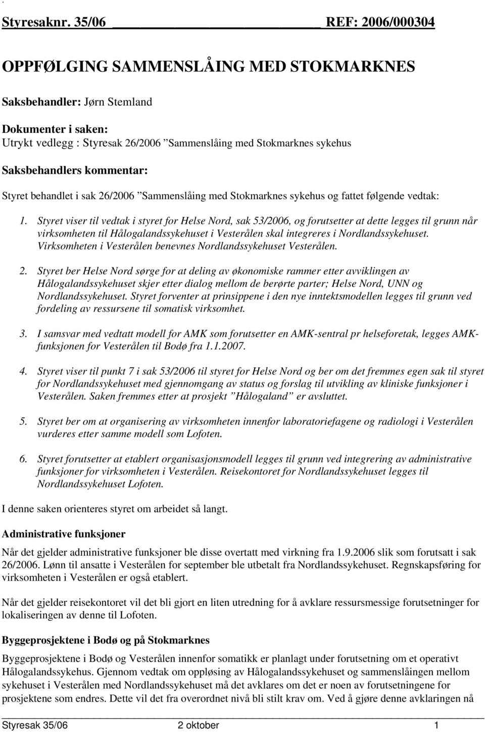 kommentar: Styret behandlet i sak 26/2006 Sammenslåing med Stokmarknes sykehus og fattet følgende vedtak: 1.