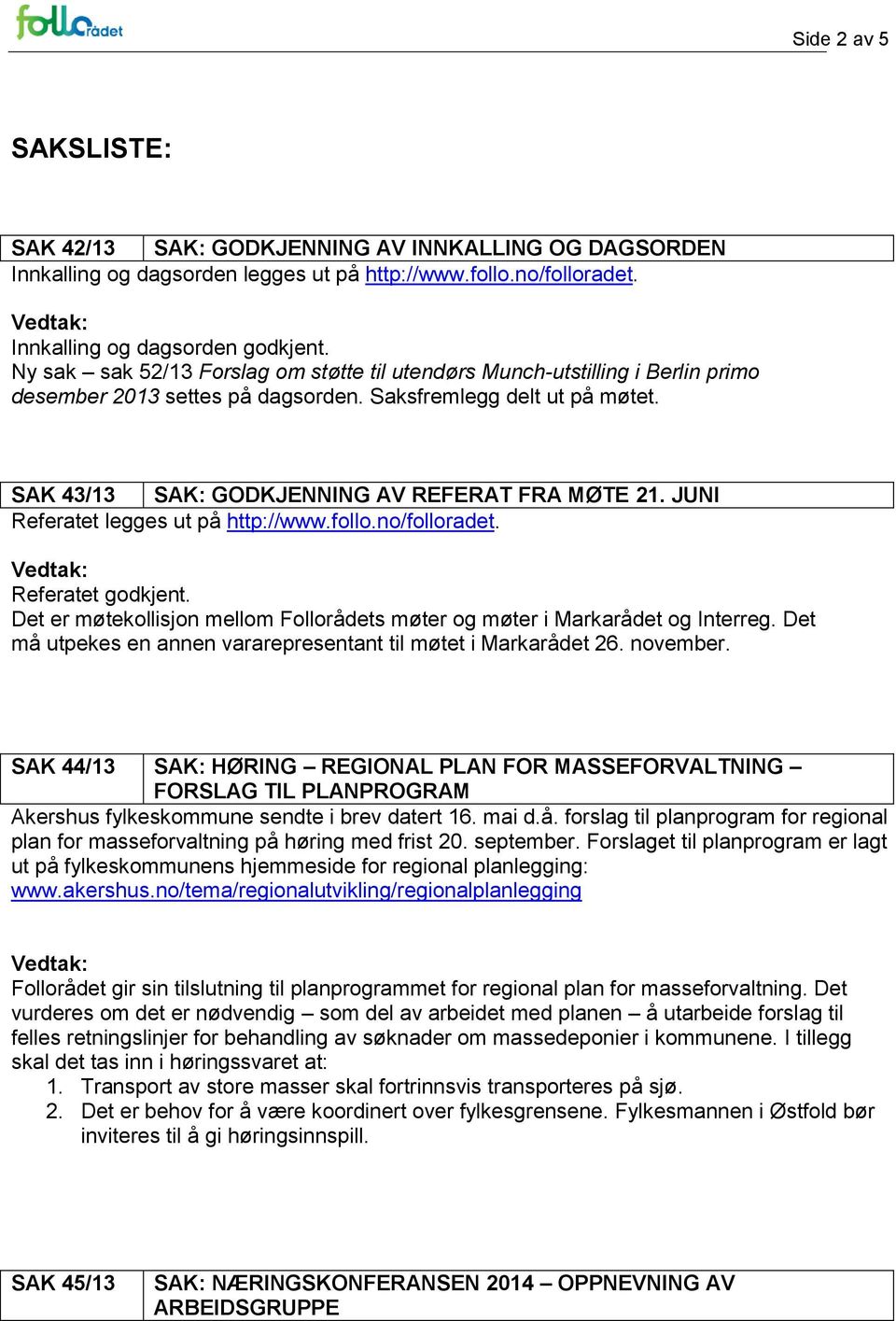 JUNI Referatet legges ut på http://www.follo.no/folloradet. Referatet godkjent. Det er møtekollisjon mellom Follorådets møter og møter i Markarådet og Interreg.