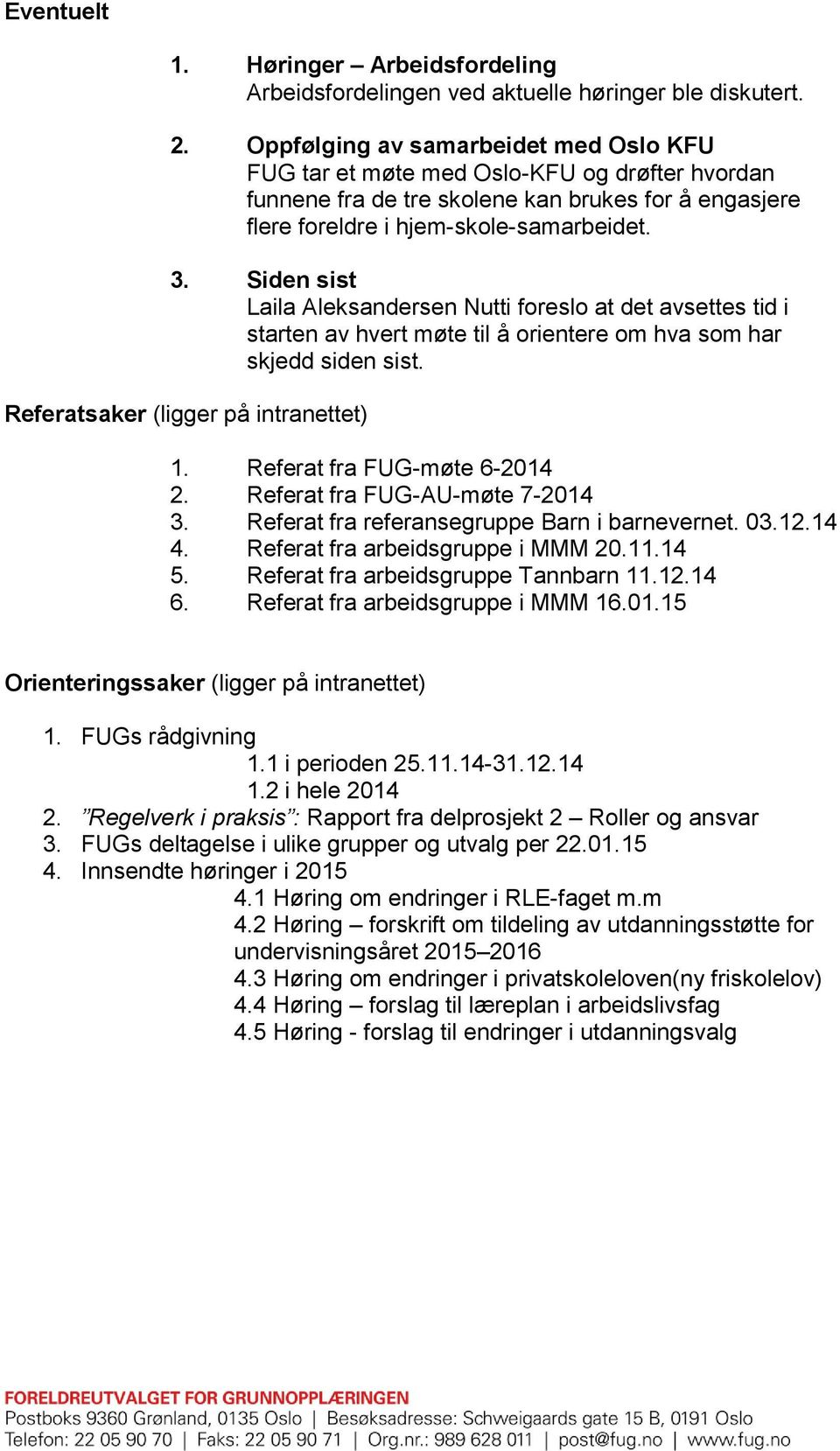 Siden sist Laila Aleksandersen Nutti foreslo at det avsettes tid i starten av hvert møte til å orientere om hva som har skjedd siden sist. Referatsaker (ligger på intranettet) 1.