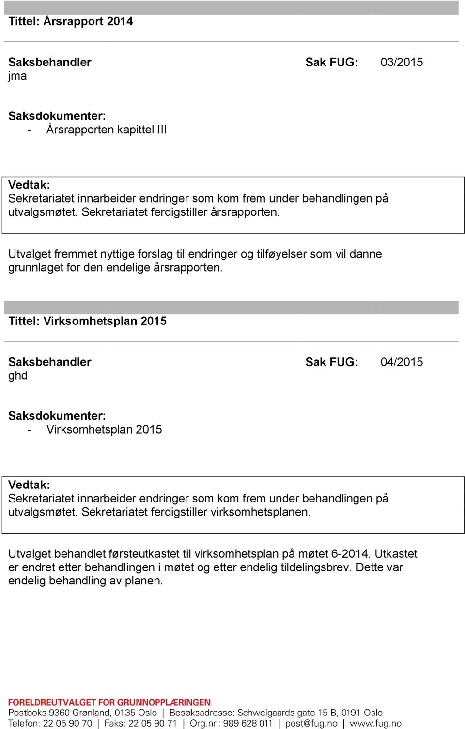 Tittel: Virksomhetsplan 2015 Sak FUG: 04/2015 - Virksomhetsplan 2015 Sekretariatet innarbeider endringer som kom frem under behandlingen på utvalgsmøtet.