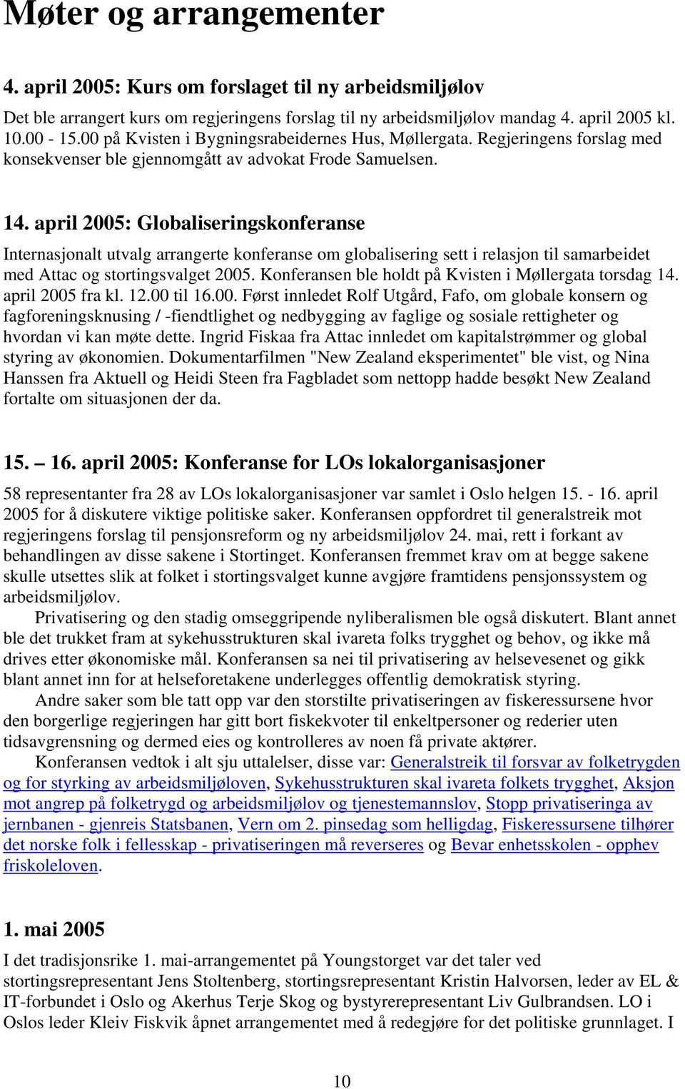 april 2005: Globaliseringskonferanse Internasjonalt utvalg arrangerte konferanse om globalisering sett i relasjon til samarbeidet med Attac og stortingsvalget 2005.