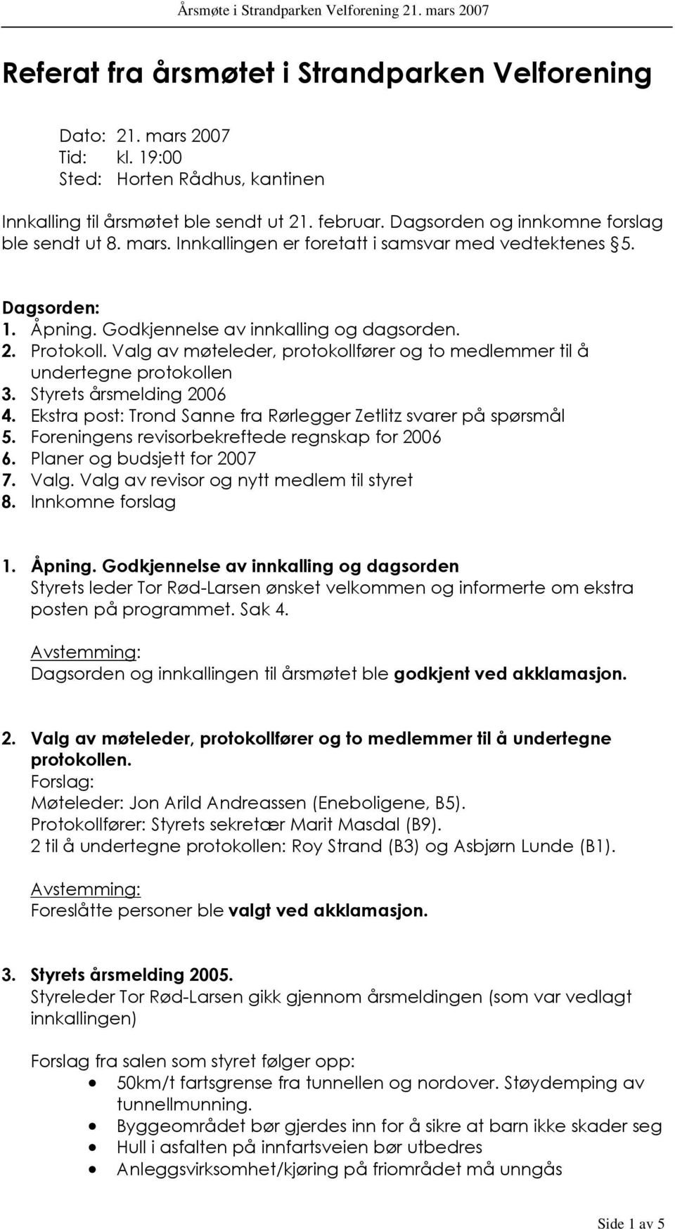 Valg av møteleder, protokollfører og to medlemmer til å undertegne protokollen 3. Styrets årsmelding 2006 4. Ekstra post: Trond Sanne fra Rørlegger Zetlitz svarer på spørsmål 5.