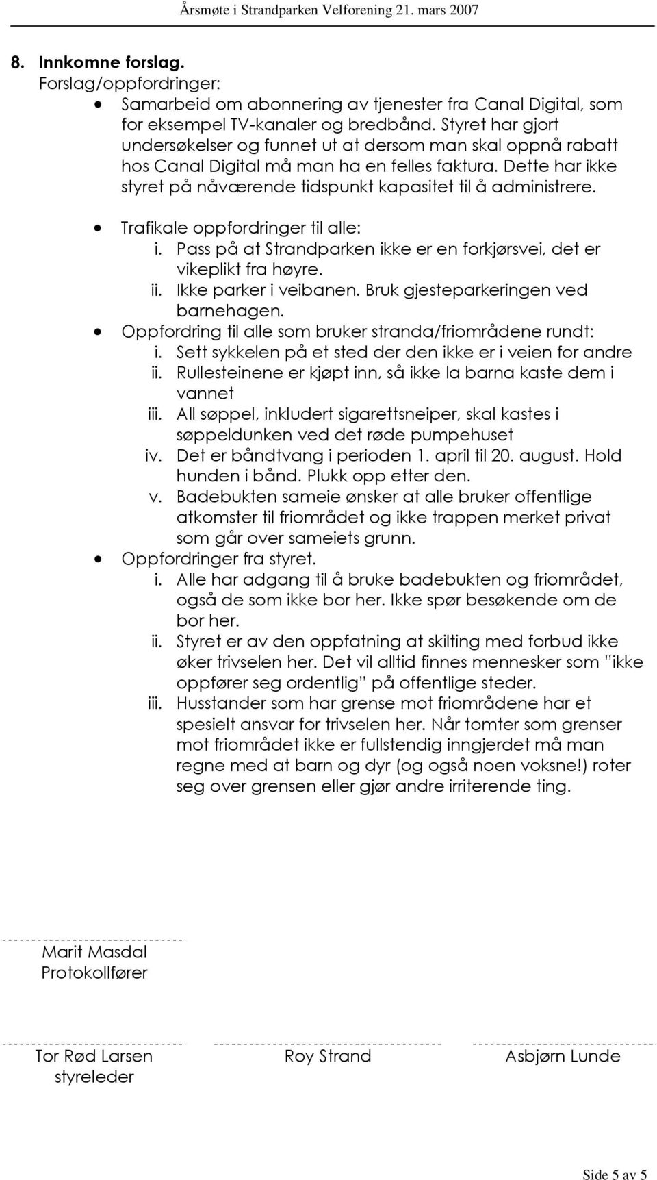 Trafikale oppfordringer til alle: i. Pass på at Strandparken ikke er en forkjørsvei, det er vikeplikt fra høyre. ii. Ikke parker i veibanen. Bruk gjesteparkeringen ved barnehagen.