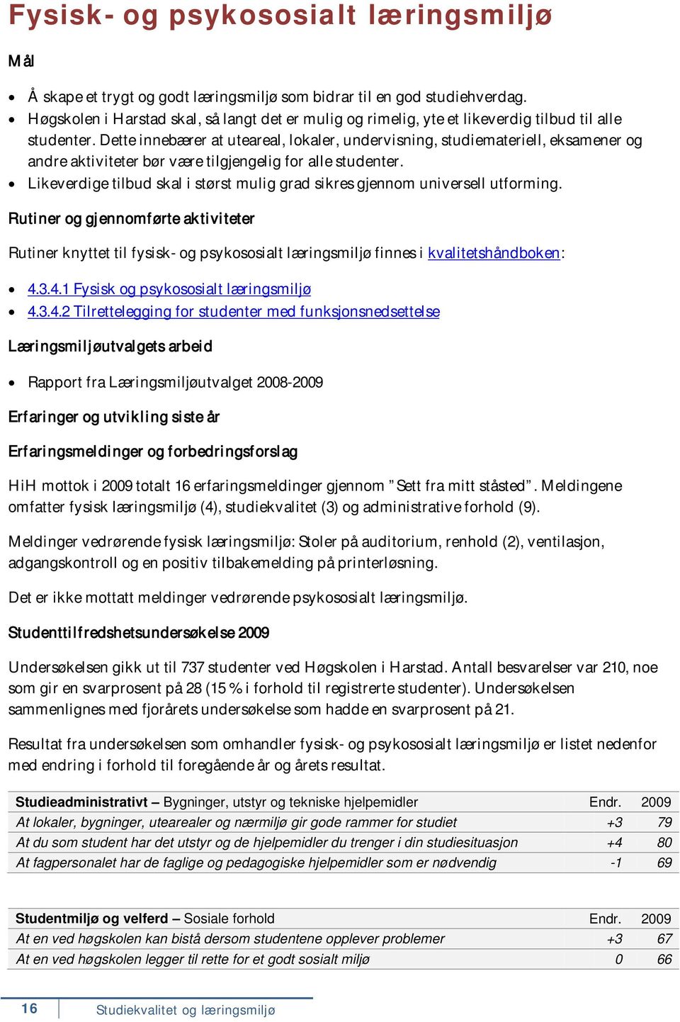 Dette innebærer at uteareal, lokaler, undervisning, studiemateriell, eksamener og andre aktiviteter bør være tilgjengelig for alle studenter.