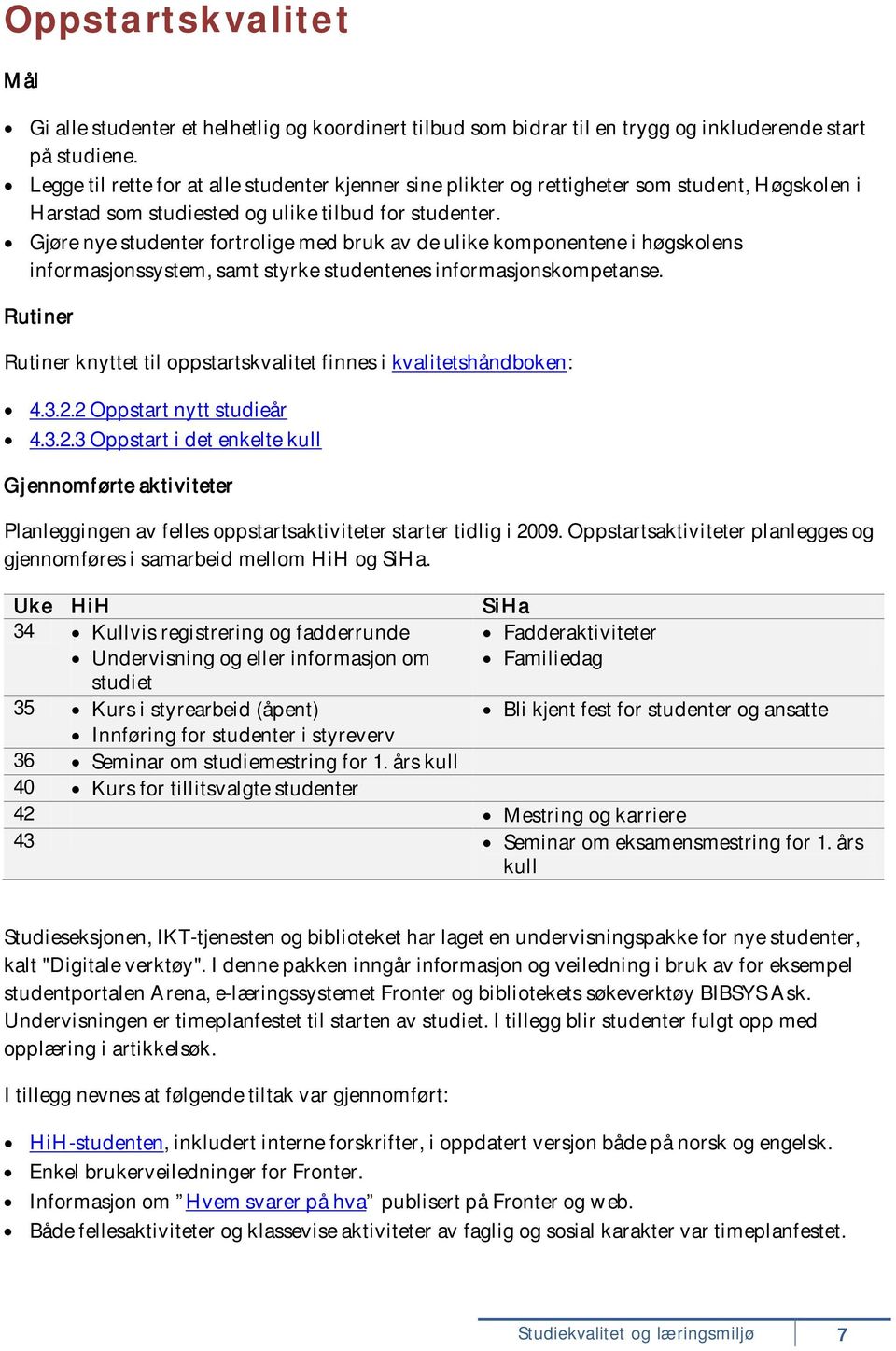 Gjøre nye studenter fortrolige med bruk av de ulike komponentene i høgskolens informasjonssystem, samt styrke studentenes informasjonskompetanse.