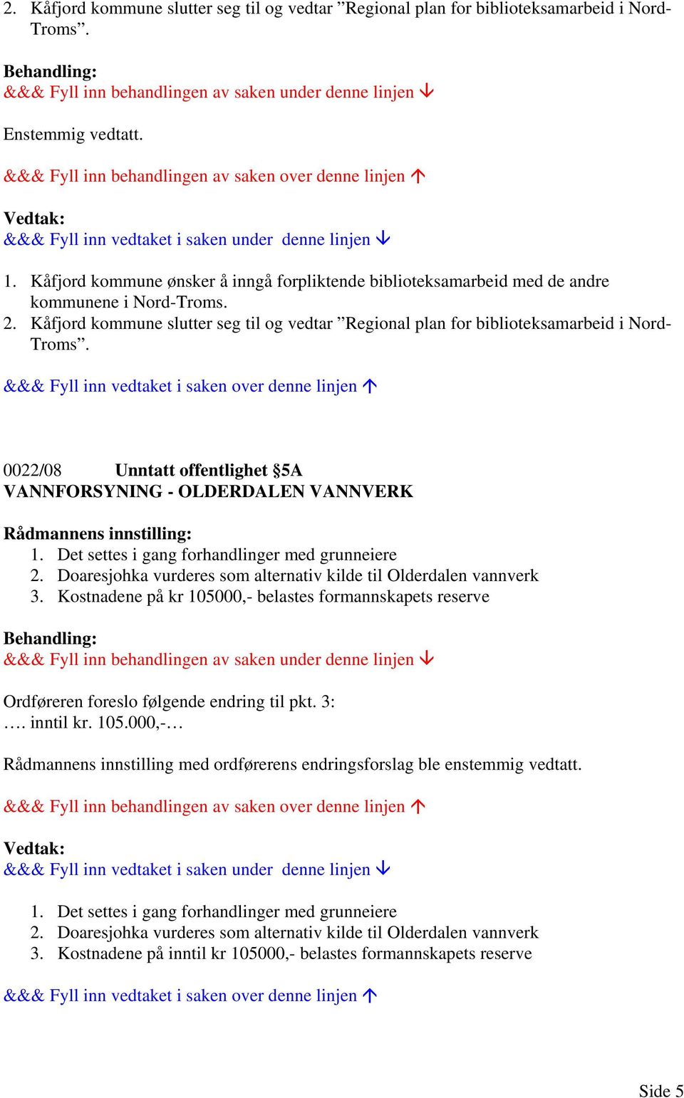 0022/08 Unntatt offentlighet 5A VANNFORSYNING - OLDERDALEN VANNVERK 1. Det settes i gang forhandlinger med grunneiere 2. Doaresjohka vurderes som alternativ kilde til Olderdalen vannverk 3.