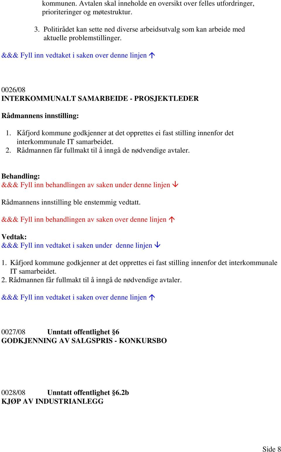 Kåfjord kommune godkjenner at det opprettes ei fast stilling innenfor det interkommunale IT samarbeidet. 2. Rådmannen får fullmakt til å inngå de nødvendige avtaler.