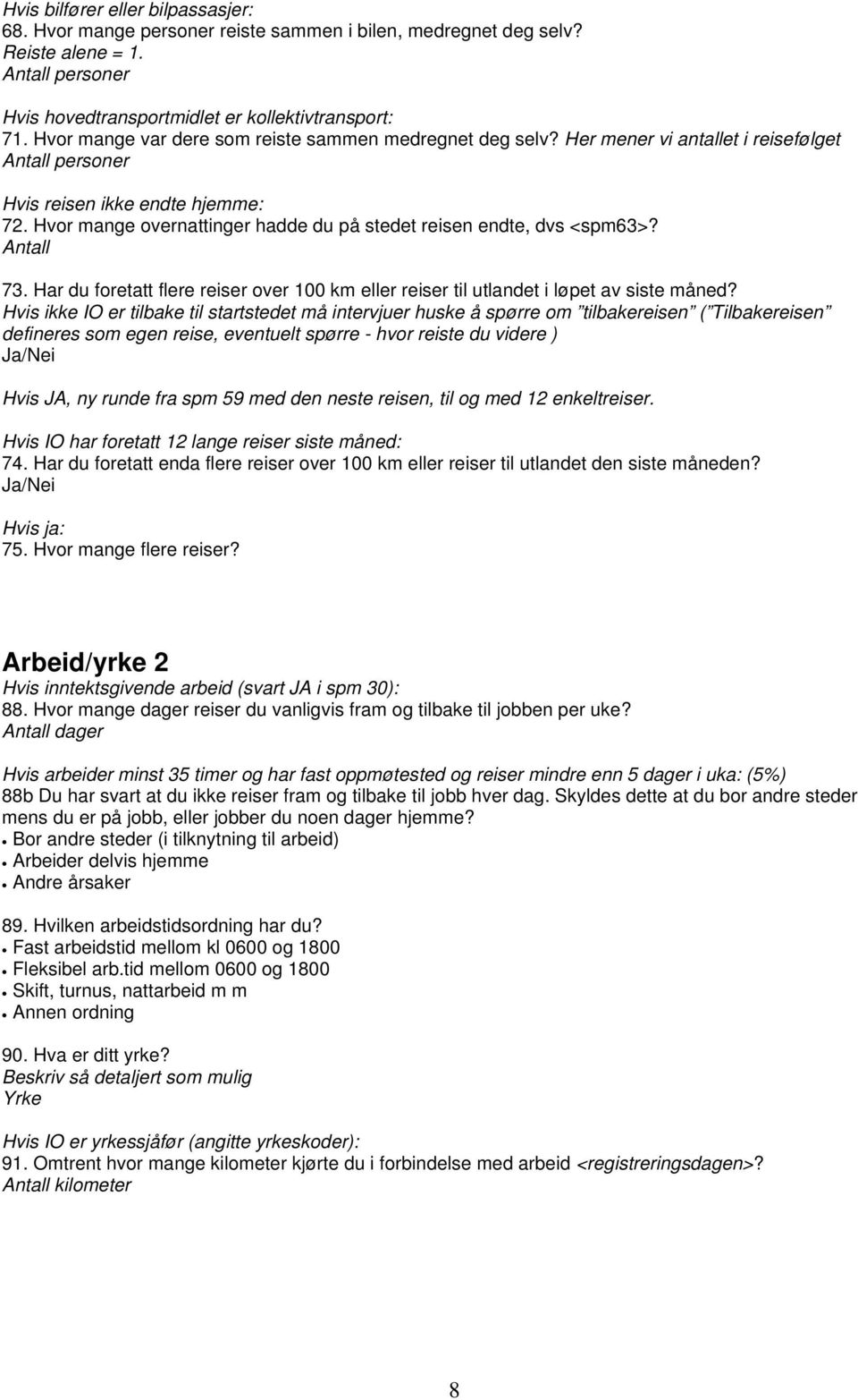 Hvor mange overnattinger hadde du på stedet reisen endte, dvs <spm63>? Antall 73. Har du foretatt flere reiser over 100 km eller reiser til utlandet i løpet av siste måned?