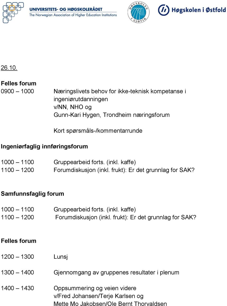 innføringsforum 1000 1100 Gruppearbeid forts. (inkl. kaffe) 1100 1200 Forumdiskusjon (inkl. frukt): Er det grunnlag for SAK?