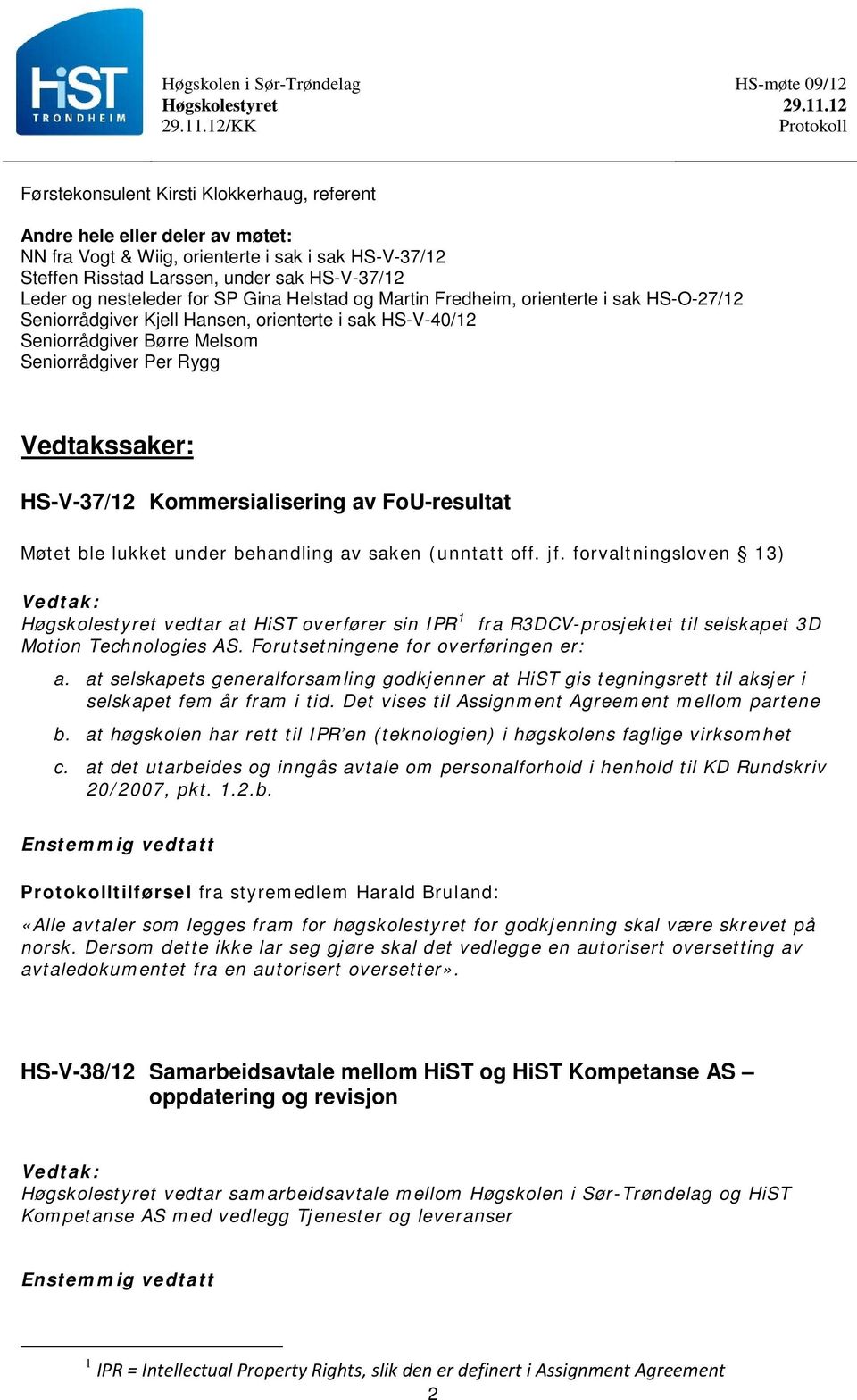 Vedtakssaker: HS-V-37/12 Kommersialisering av FoU-resultat Møtet ble lukket under behandling av saken (unntatt off. jf.