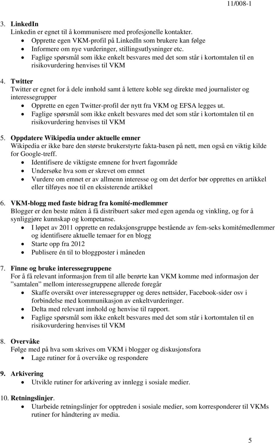 er egnet for å dele innhold samt å lettere koble seg direkte med journalister og interessegrupper Opprette en egen -profil der nytt fra VKM og EFSA legges ut.