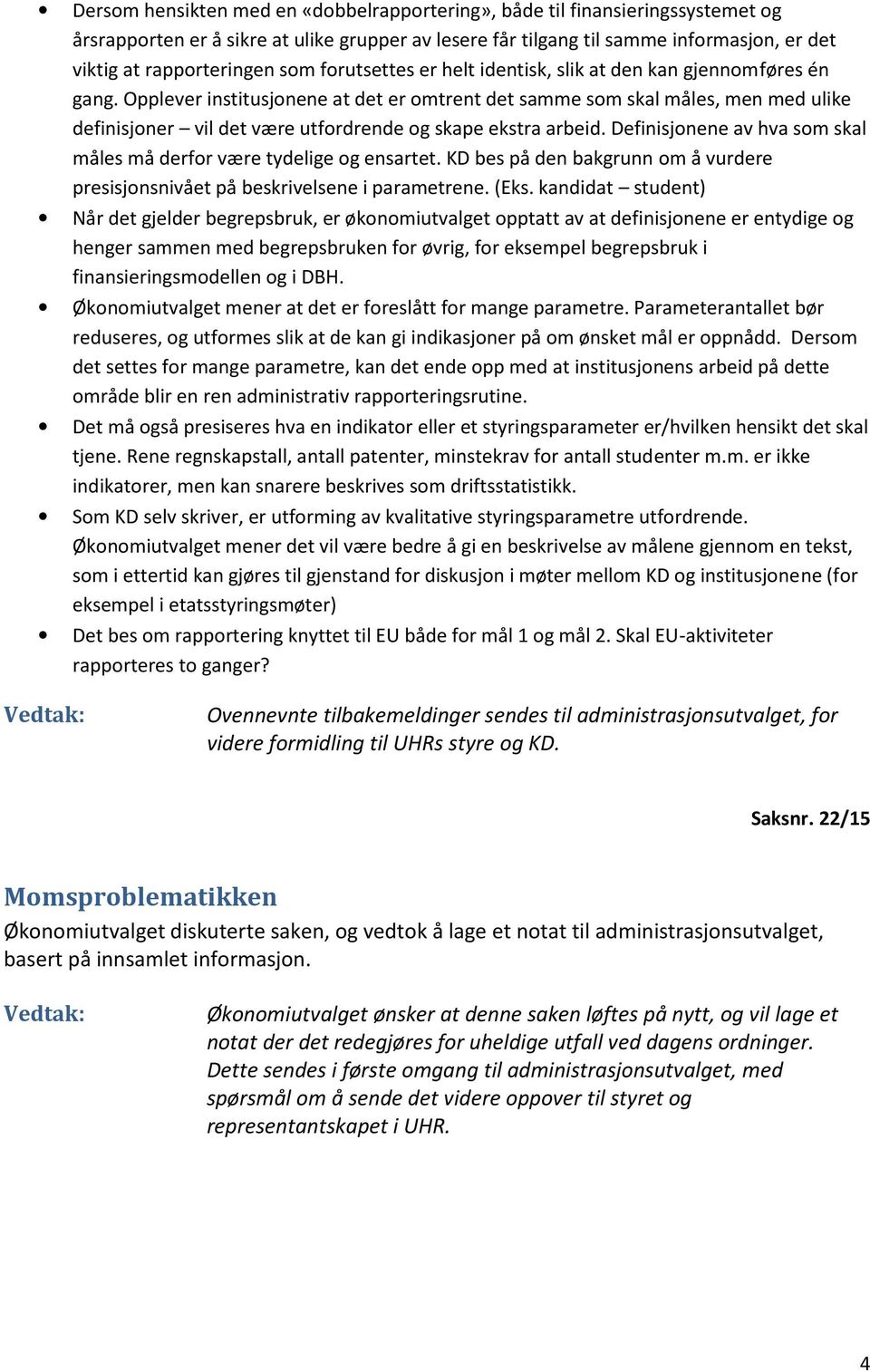 Opplever institusjonene at det er omtrent det samme som skal måles, men med ulike definisjoner vil det være utfordrende og skape ekstra arbeid.