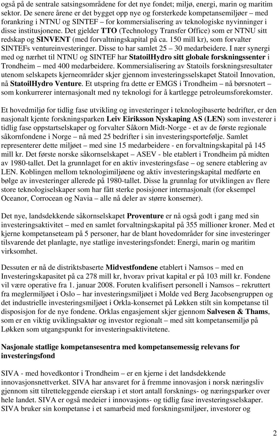 Det gjelder TTO (Technology Transfer Office) som er NTNU sitt redskap og SINVENT (med forvaltningskapital på ca. 150 mill kr), som forvalter SINTEFs ventureinvesteringer.