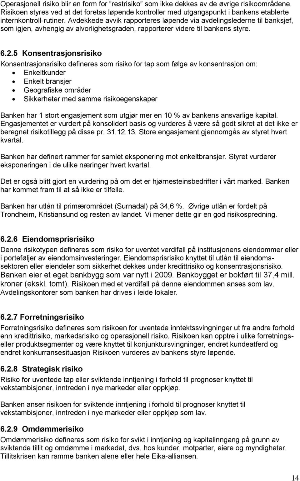 Avdekkede avvik rapporteres løpende via avdelingslederne til banksjef, som igjen, avhengig av alvorlighetsgraden, rapporterer videre til bankens styre. 6.2.