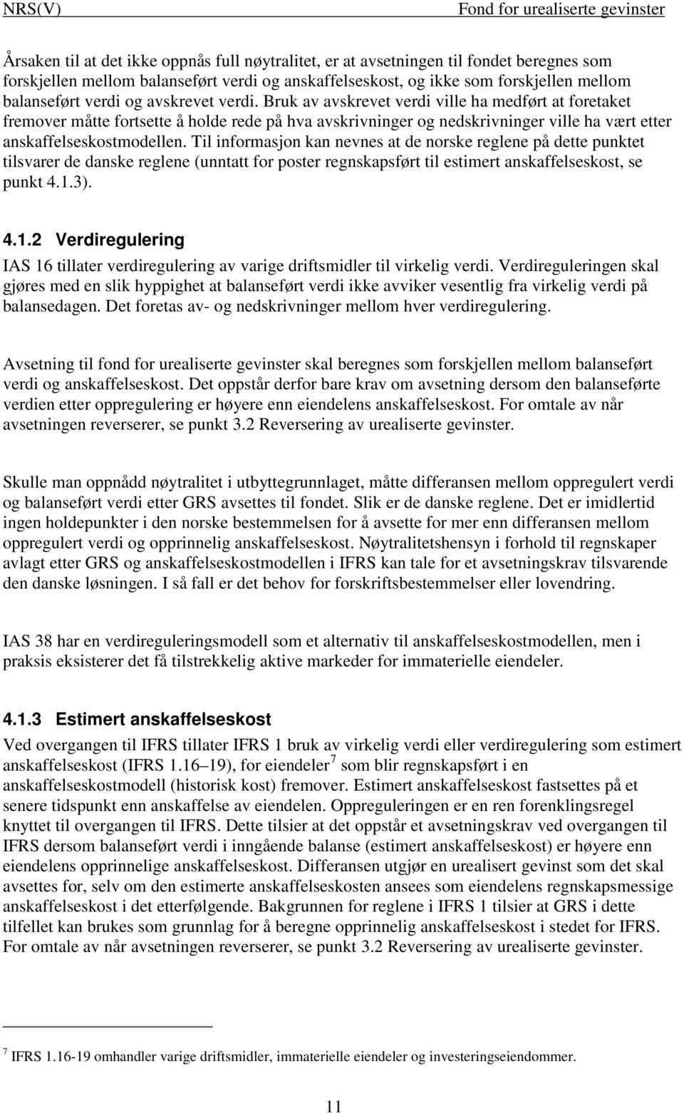 Til informasjon kan nevnes at de norske reglene på dette punktet tilsvarer de danske reglene (unntatt for poster regnskapsført til estimert anskaffelseskost, se punkt 4.1.