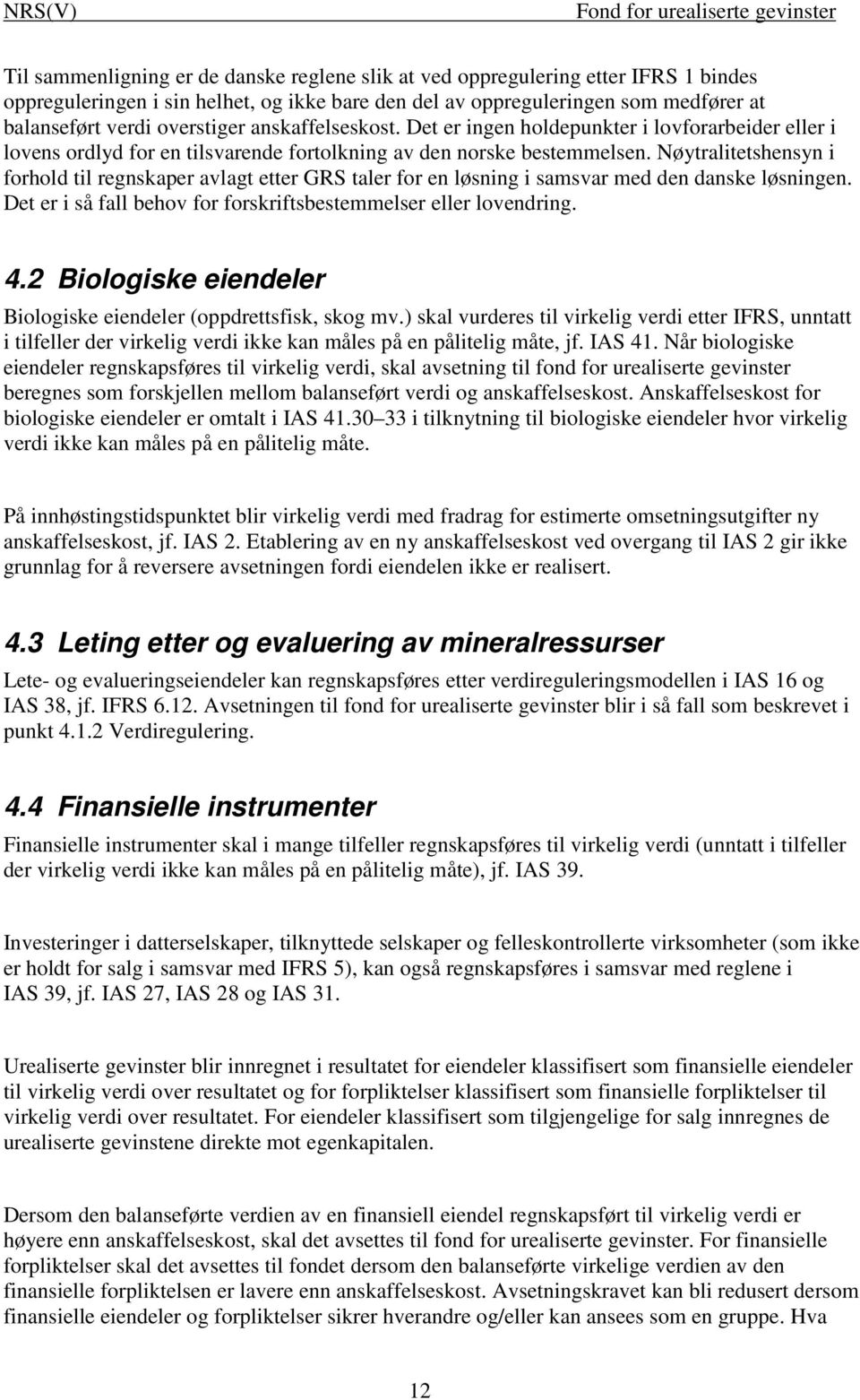 Nøytralitetshensyn i forhold til regnskaper avlagt etter GRS taler for en løsning i samsvar med den danske løsningen. Det er i så fall behov for forskriftsbestemmelser eller lovendring. 4.