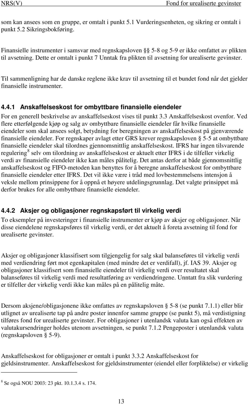 Til sammenligning har de danske reglene ikke krav til avsetning til et bundet fond når det gjelder finansielle instrumenter. 4.