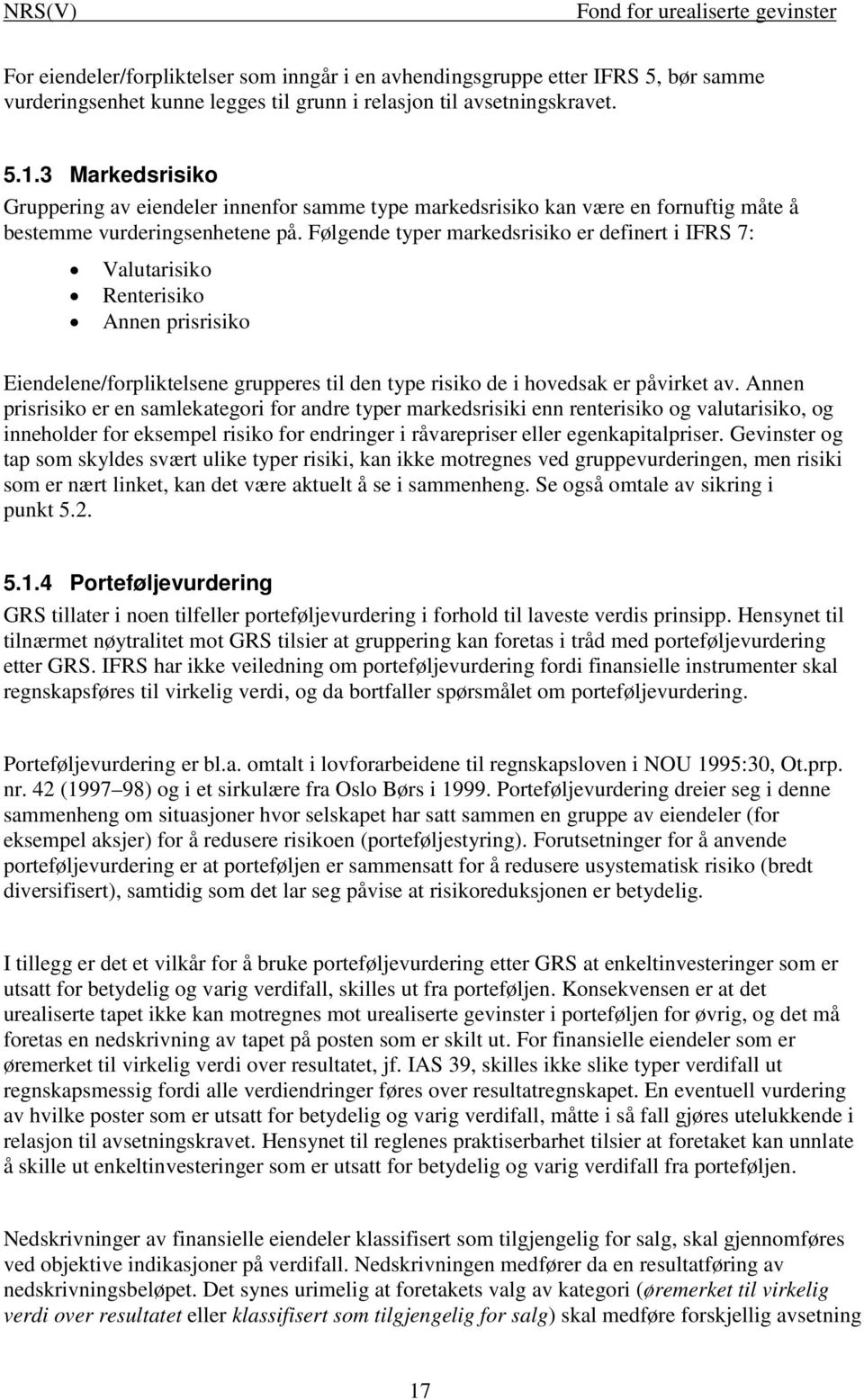 Følgende typer markedsrisiko er definert i IFRS 7: Valutarisiko Renterisiko Annen prisrisiko Eiendelene/forpliktelsene grupperes til den type risiko de i hovedsak er påvirket av.