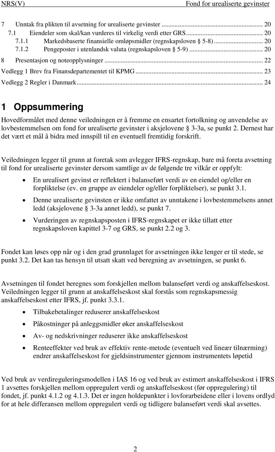 .. 24 1 Oppsummering Hovedformålet med denne veiledningen er å fremme en ensartet fortolkning og anvendelse av lovbestemmelsen om fond for urealiserte gevinster i aksjelovene 3-3a, se punkt 2.