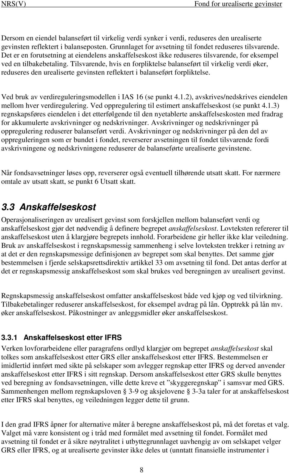 Tilsvarende, hvis en forpliktelse balanseført til virkelig verdi øker, reduseres den urealiserte gevinsten reflektert i balanseført forpliktelse.