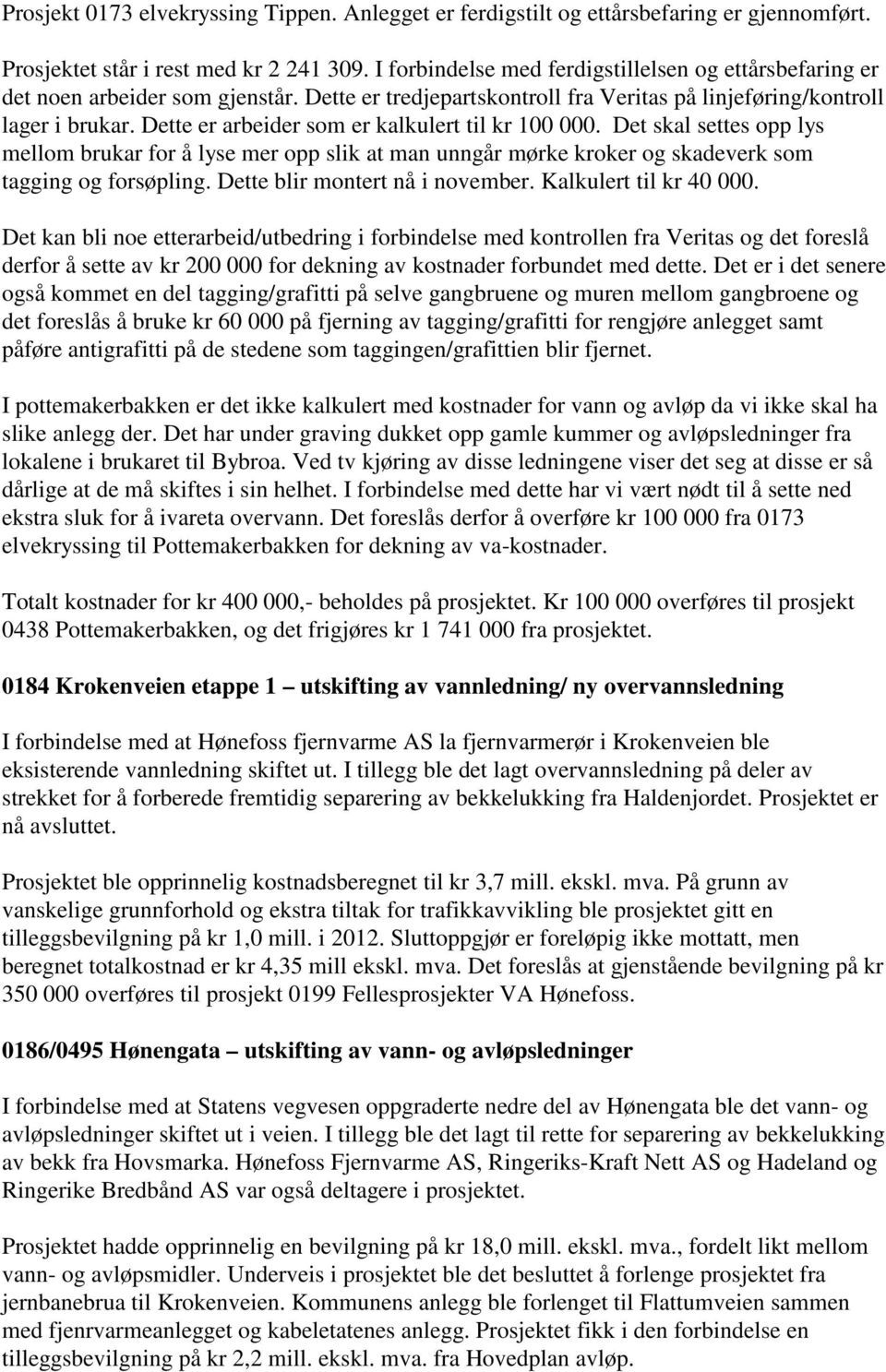 Dette er arbeider som er kalkulert til kr 100 000. Det skal settes opp lys mellom brukar for å lyse mer opp slik at man unngår mørke kroker og skadeverk som tagging og forsøpling.