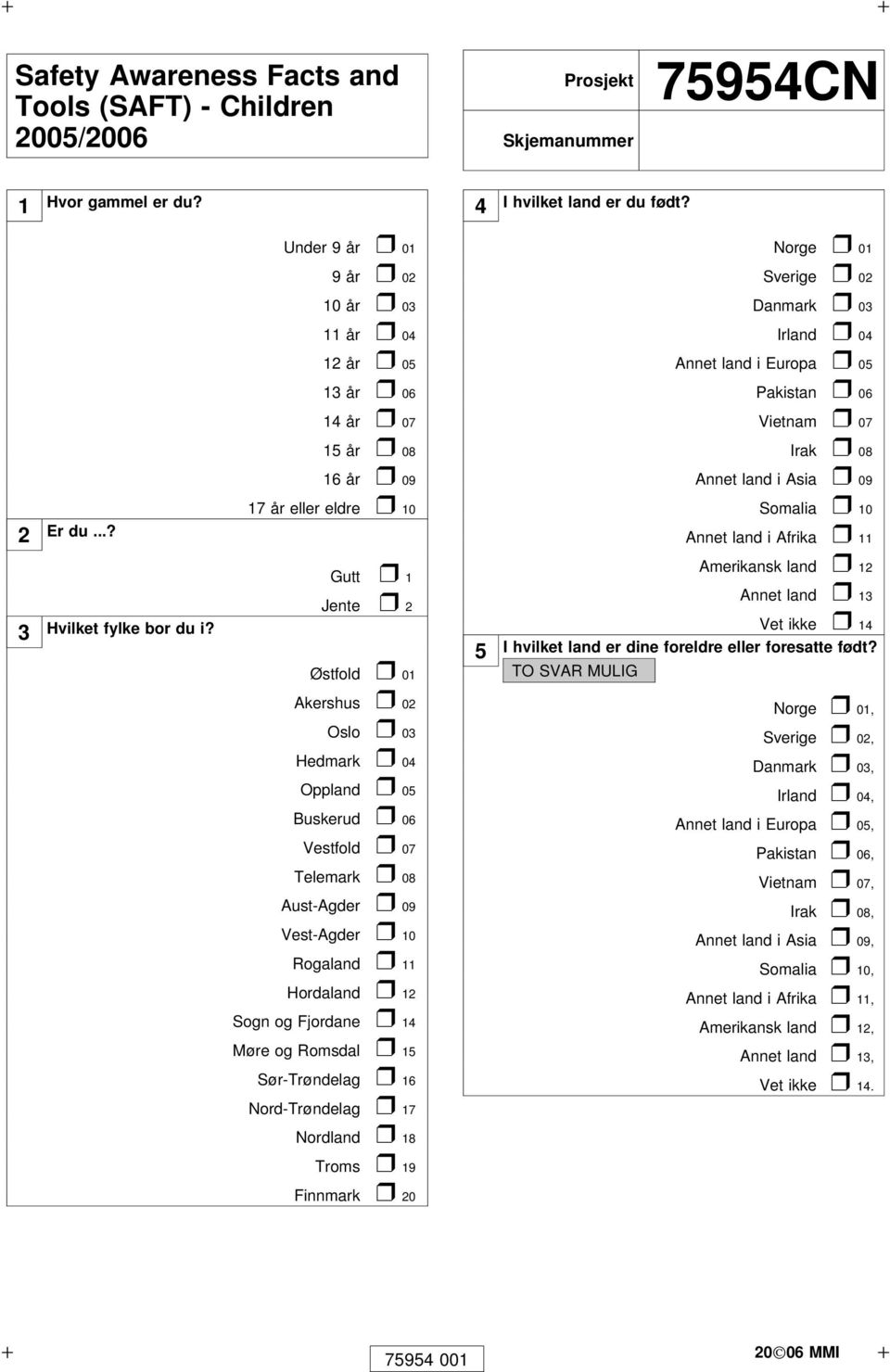 09 2 Er du...? 17 år eller eldre 10 Somalia 10 Annet land i Afrika 11 Amerikansk land 12 Gutt 1 Jente 2 3 Hvilket fylke bor du i?