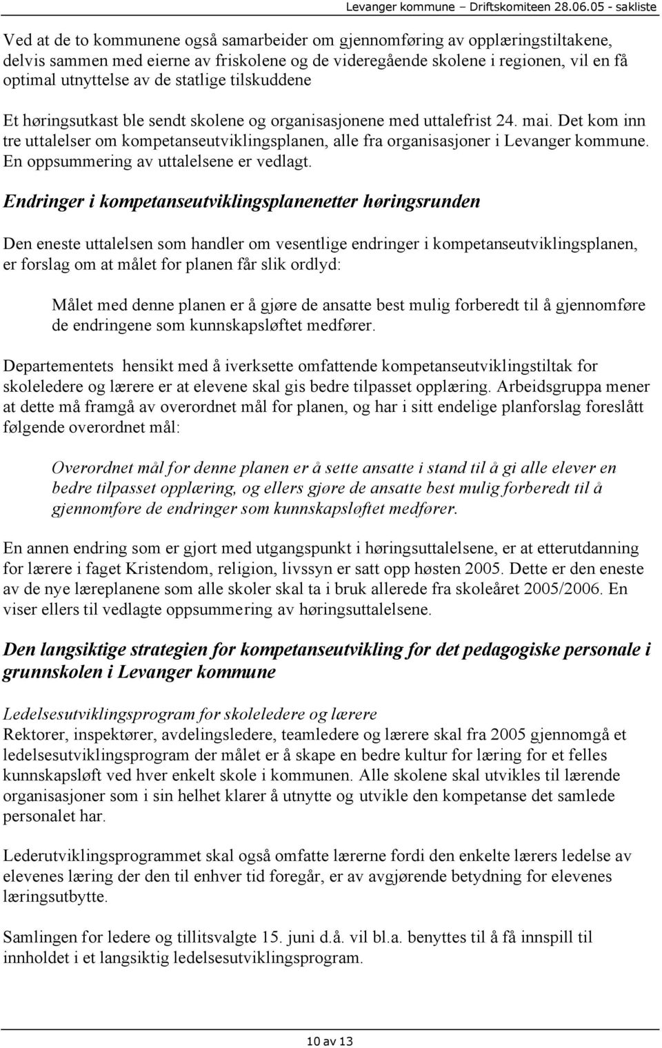 Det kom inn tre uttalelser om kompetanseutviklingsplanen, alle fra organisasjoner i Levanger kommune. En oppsummering av uttalelsene er vedlagt.