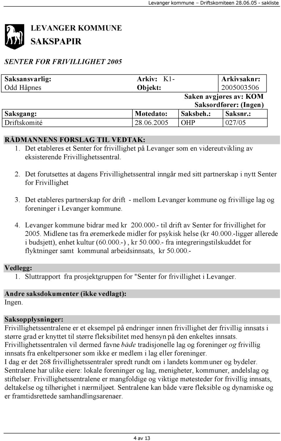 Det etableres partnerskap for drift - mellom Levanger kommune og frivillige lag og foreninger i Levanger kommune. 4. Levanger kommune bidrar med kr 200.000.