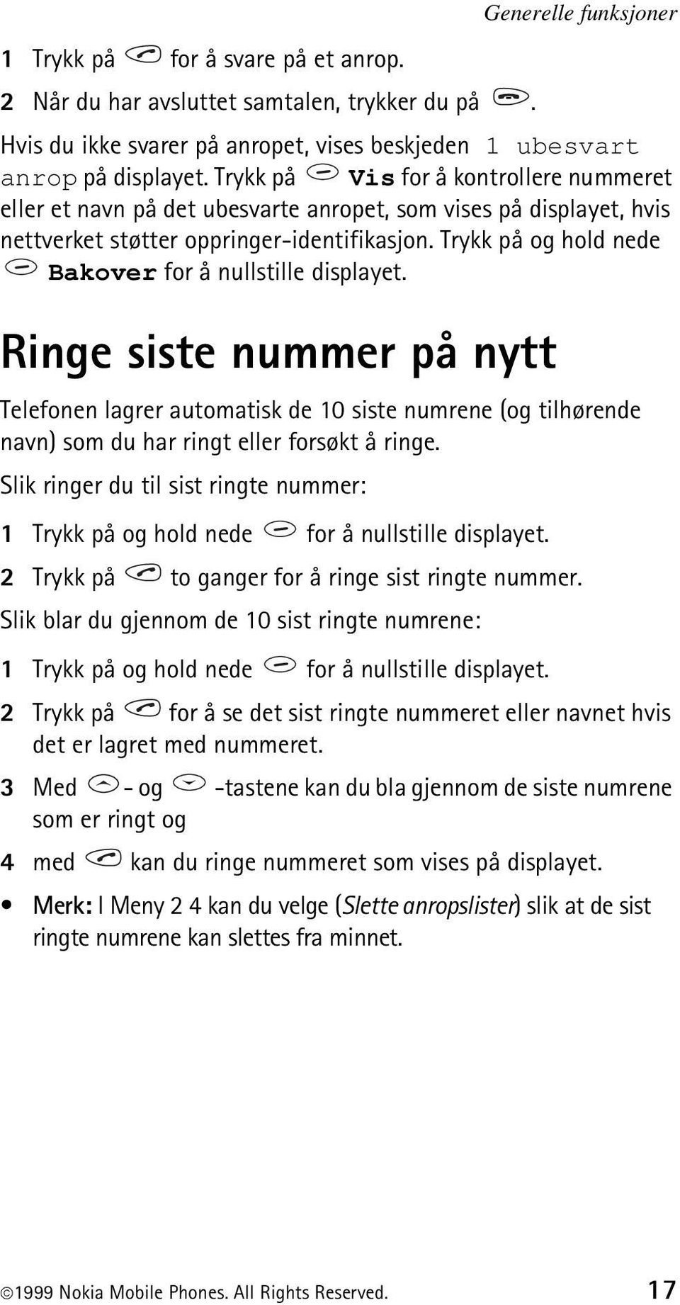 Trykk på og hold nede Bakover for å nullstille displayet. Ringe siste nummer på nytt Telefonen lagrer automatisk de 10 siste numrene (og tilhørende navn) som du har ringt eller forsøkt å ringe.