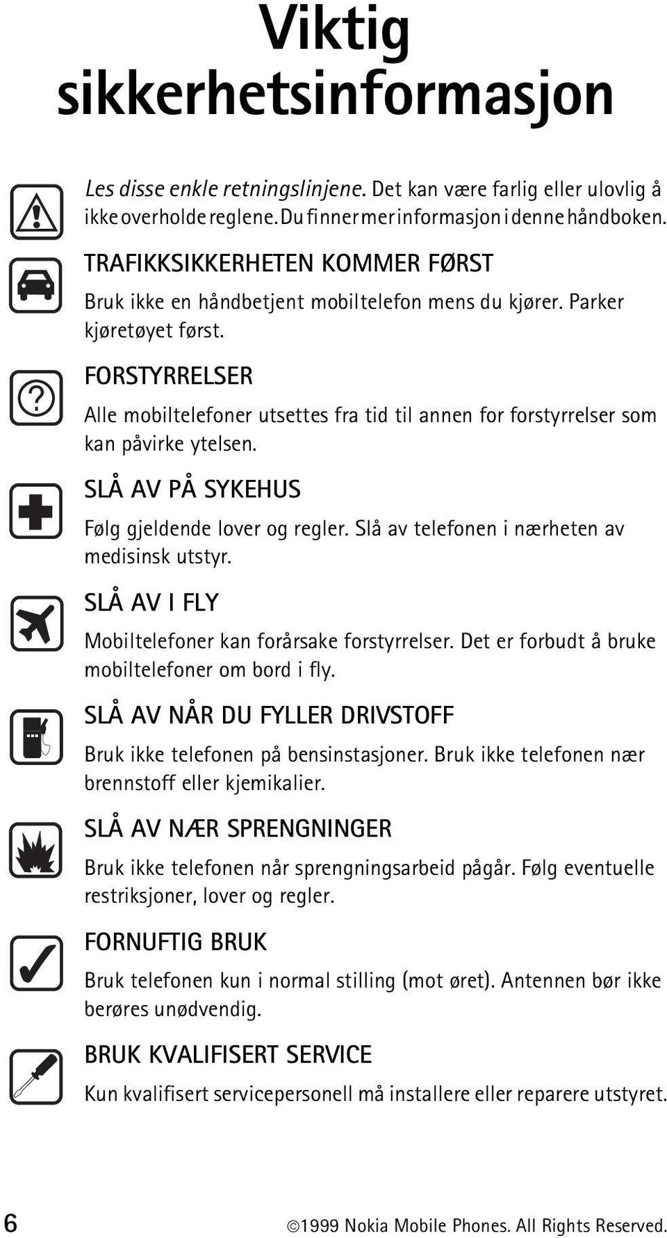 FORSTYRRELSER Alle mobiltelefoner utsettes fra tid til annen for forstyrrelser som kan påvirke ytelsen. SLÅ AV PÅ SYKEHUS Følg gjeldende lover og regler.