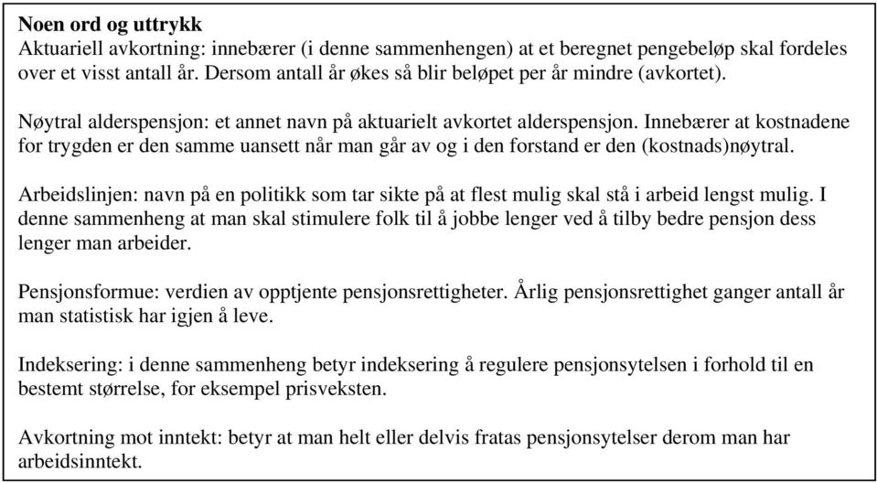 Innebærer at kostnadene for trygden er den samme uansett når man går av og i den forstand er den (kostnads)nøytral.