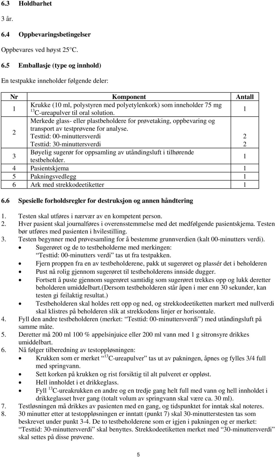 5 Emballasje (type og innhold) En testpakke inneholder følgende deler: Nr Komponent Antall 1 Krukke (10 ml, polystyren med polyetylenkork) som inneholder 75 mg C-ureapulver til oral solution.