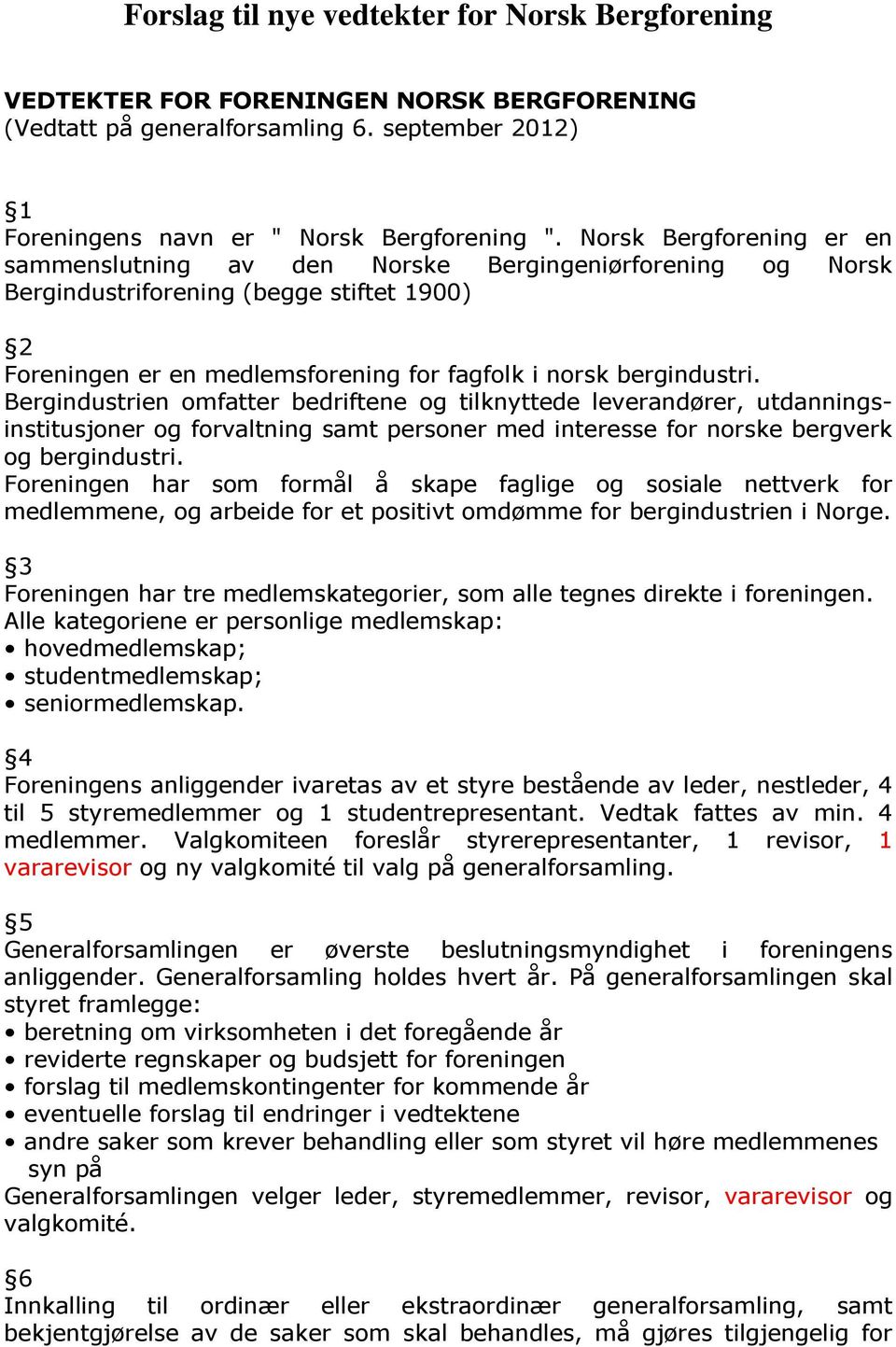 Bergindustrien omfatter bedriftene og tilknyttede leverandører, utdanningsinstitusjoner og forvaltning samt personer med interesse for norske bergverk og bergindustri.