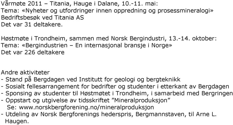 oktober: Tema: «Bergindustrien En internasjonal bransje i Norge» Det var 226 deltakere Andre aktiviteter - Stand på Bergdagen ved Institutt for geologi og bergteknikk - Sosialt