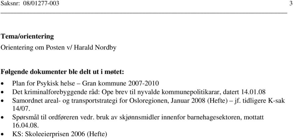 datert 14.01.08 Samordnet areal- og transportstrategi for Osloregionen, Januar 2008 (Hefte) jf. tidligere K-sak 14/07.