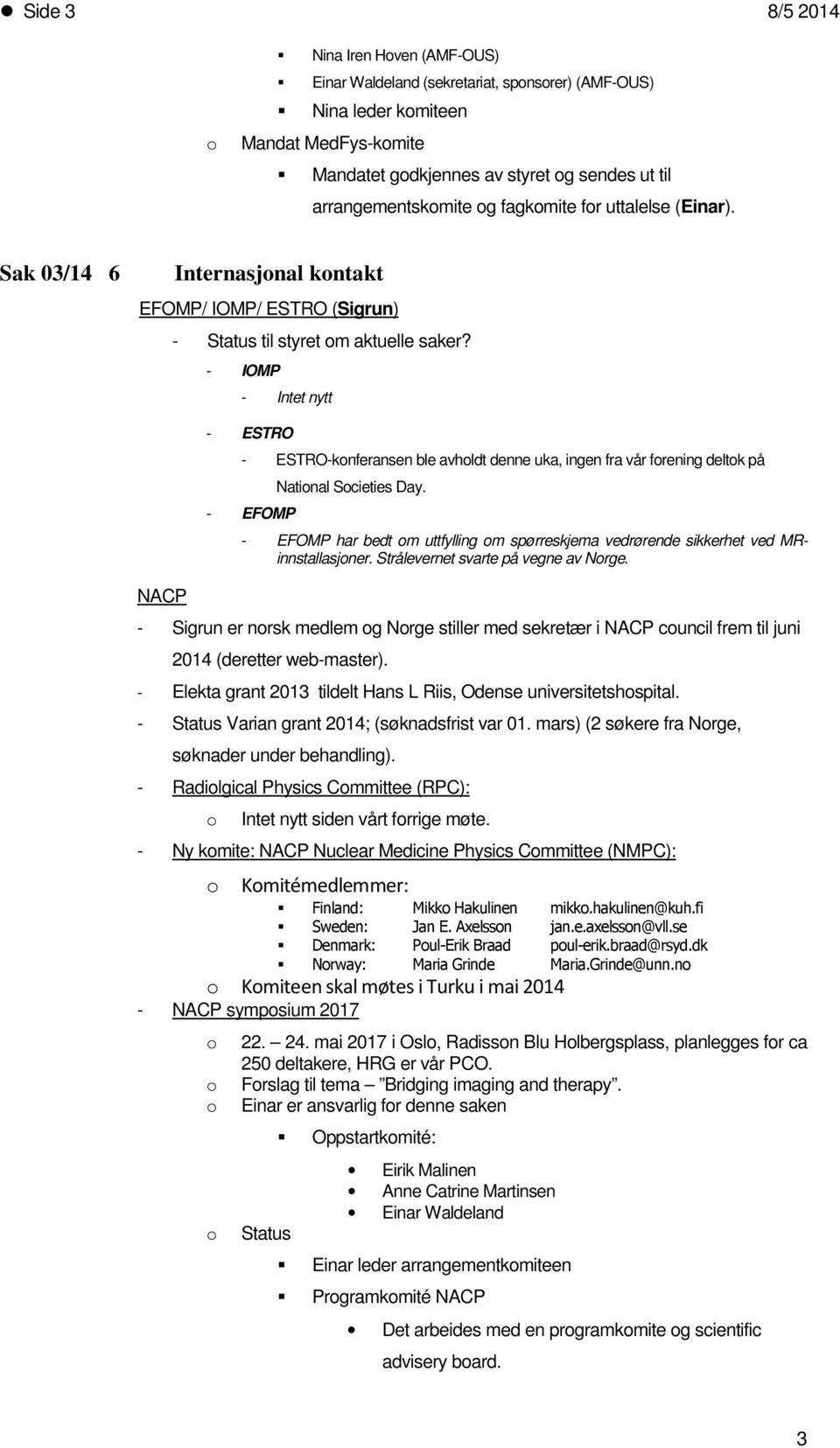 - IOMP - Intet nytt NACP - ESTRO - ESTRO-knferansen ble avhldt denne uka, ingen fra vår frening deltk på - EFOMP Natinal Scieties Day.